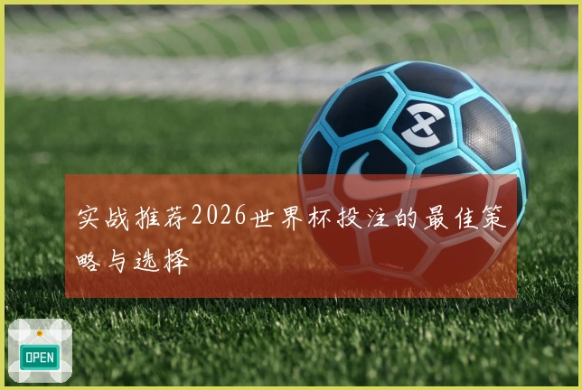 实战推荐2026世界杯投注的最佳策略与选择