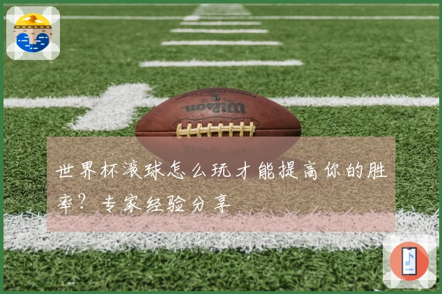 世界杯滚球怎么玩才能提高你的胜率？专家经验分享